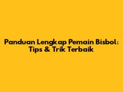 Panduan Lengkap Pemain Bisbol: Tips & Trik Terbaik
