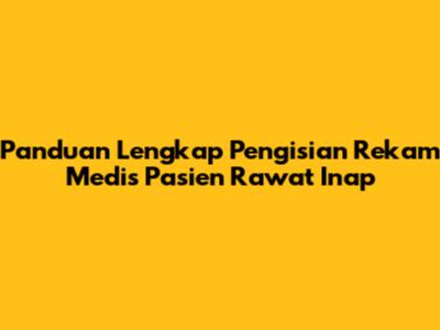 Panduan Lengkap Pengisian Rekam Medis Pasien Rawat Inap