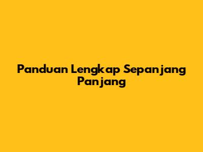 Panduan Lengkap Sepanjang Panjang