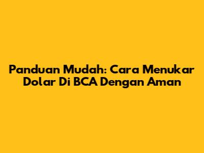Panduan Mudah: Cara Menukar Dolar Di BCA Dengan Aman