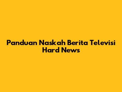 Panduan Naskah Berita Televisi Hard News