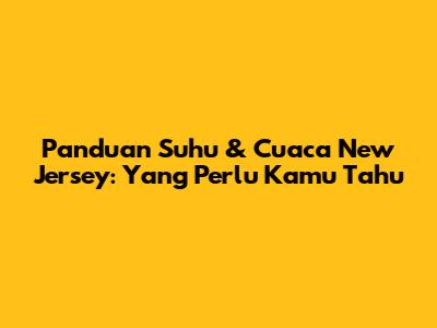 Panduan Suhu & Cuaca New Jersey: Yang Perlu Kamu Tahu