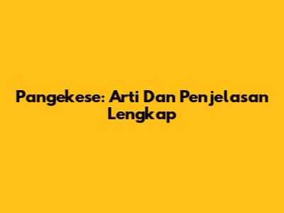 Pangekese: Arti Dan Penjelasan Lengkap