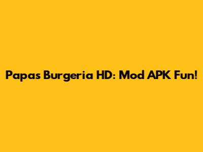 Papa's Burgeria HD: Mod APK Fun!