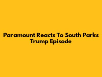 Paramount Reacts To South Park's Trump Episode