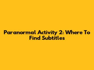Paranormal Activity 2: Where To Find Subtitles