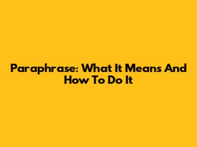 Paraphrase: What It Means And How To Do It