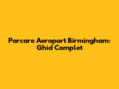 Parcare Aeroport Birmingham: Ghid Complet