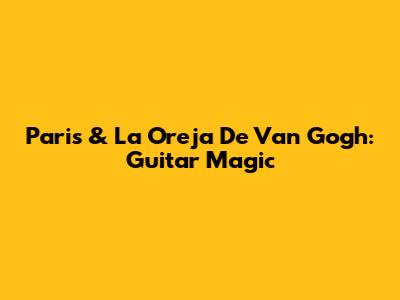 Paris & La Oreja De Van Gogh: Guitar Magic
