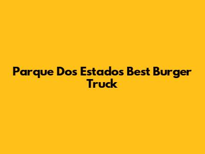 Parque Dos Estados' Best Burger Truck