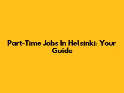 Part-Time Jobs In Helsinki: Your Guide