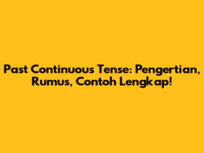 Past Continuous Tense: Pengertian, Rumus, Contoh Lengkap!