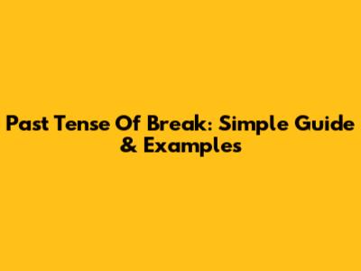 Past Tense Of Break: Simple Guide & Examples