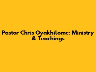 Pastor Chris Oyakhilome: Ministry & Teachings