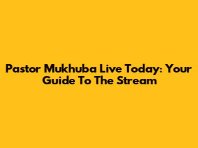 Pastor Mukhuba Live Today: Your Guide To The Stream