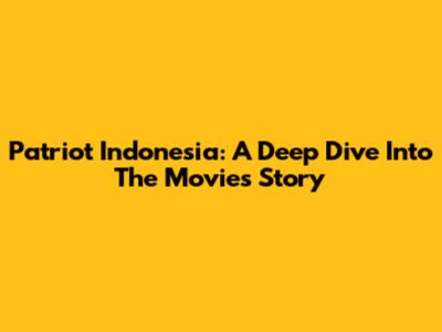 Patriot Indonesia: A Deep Dive Into The Movie's Story