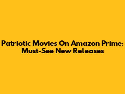 Patriotic Movies On Amazon Prime: Must-See New Releases