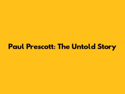 Paul Prescott: The Untold Story