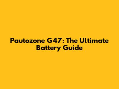 Pautozone G47: The Ultimate Battery Guide