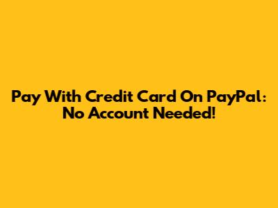 Pay With Credit Card On PayPal: No Account Needed!