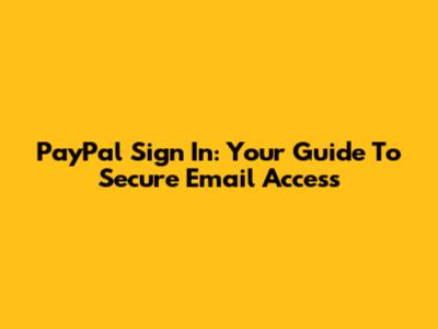 PayPal Sign In: Your Guide To Secure Email Access