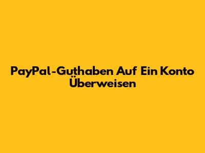PayPal-Guthaben Auf Ein Konto Überweisen