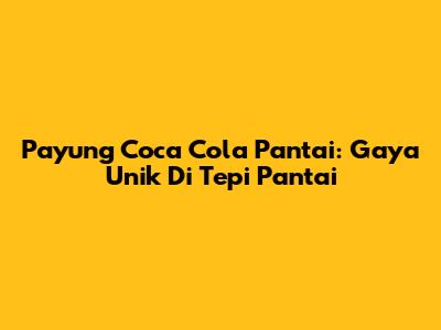 Payung Coca Cola Pantai: Gaya Unik Di Tepi Pantai