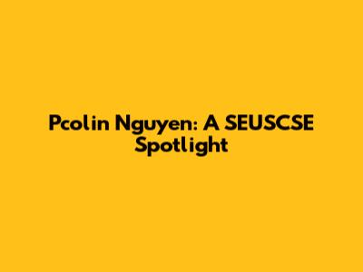 Pcolin Nguyen: A SEUSCSE Spotlight