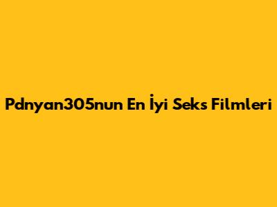 Pdnyan305n'un En İyi Seks Filmleri