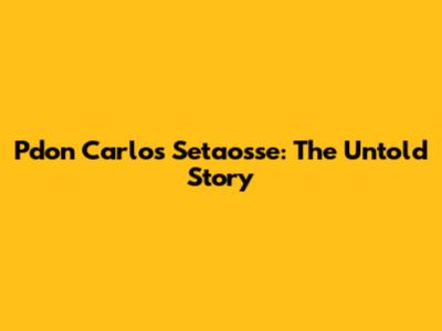 Pdon Carlos Setaosse: The Untold Story