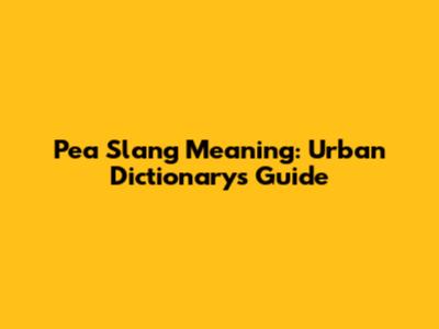 Pea Slang Meaning: Urban Dictionary's Guide