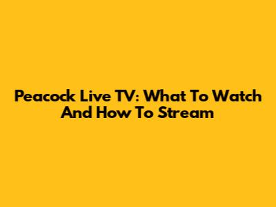 Peacock Live TV: What To Watch And How To Stream
