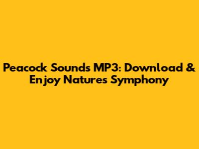 Peacock Sounds MP3: Download & Enjoy Nature's Symphony