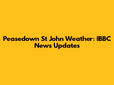 Peasedown St John Weather: IBBC News Updates