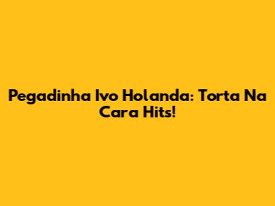 Pegadinha Ivo Holanda: Torta Na Cara Hits!