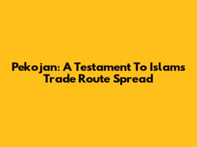 Pekojan: A Testament To Islam's Trade Route Spread
