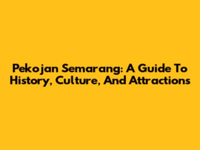 Pekojan Semarang: A Guide To History, Culture, And Attractions
