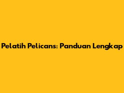 Pelatih Pelicans: Panduan Lengkap