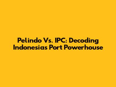 Pelindo Vs. IPC: Decoding Indonesia's Port Powerhouse