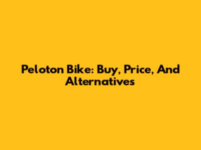 Peloton Bike: Buy, Price, And Alternatives