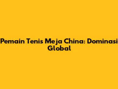 Pemain Tenis Meja China: Dominasi Global