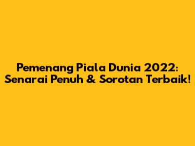 Pemenang Piala Dunia 2022: Senarai Penuh & Sorotan Terbaik!