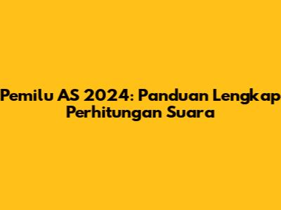 Pemilu AS 2024: Panduan Lengkap Perhitungan Suara