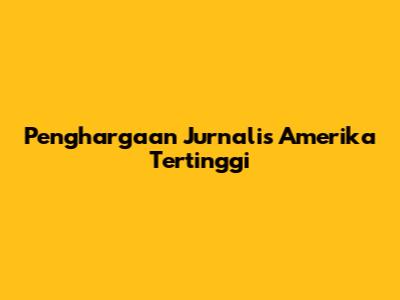 Penghargaan Jurnalis Amerika Tertinggi