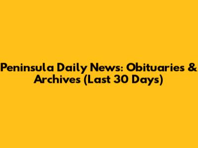 Peninsula Daily News: Obituaries & Archives (Last 30 Days)