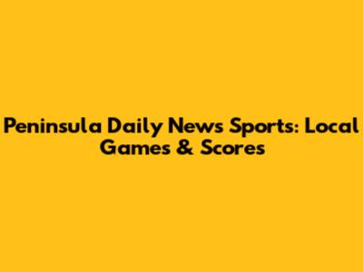 Peninsula Daily News Sports: Local Games & Scores
