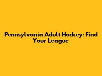 Pennsylvania Adult Hockey: Find Your League