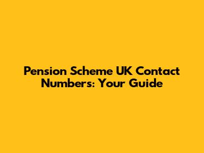 Pension Scheme UK Contact Numbers: Your Guide
