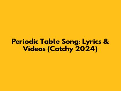 Periodic Table Song: Lyrics & Videos (Catchy 2024)