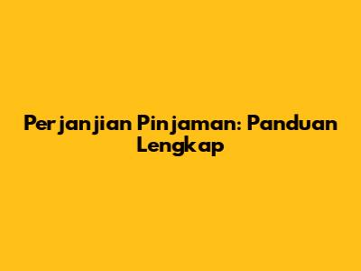Perjanjian Pinjaman: Panduan Lengkap